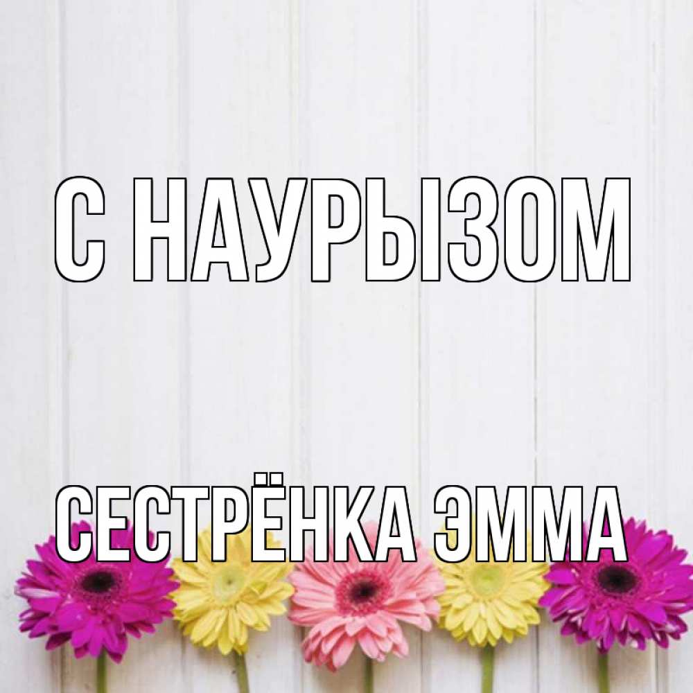Открытка на каждый день с именем, Сестрёнка-Эмма С наурызом женщинам 1 Прикольная открытка с пожеланием онлайн скачать бесплатно 
