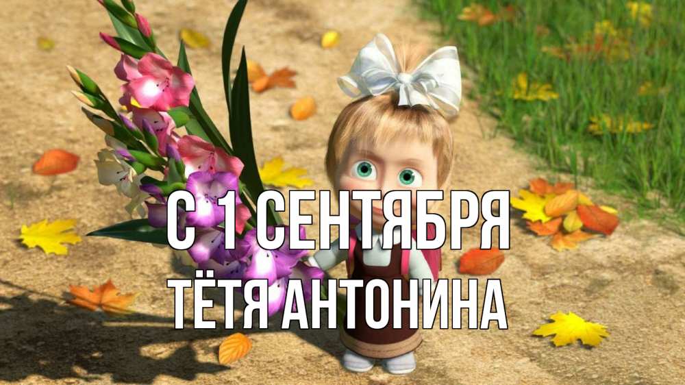 Открытка на каждый день с именем, Тётя-Антонина С 1 сентября 1 сентября Прикольная открытка с пожеланием онлайн скачать бесплатно 