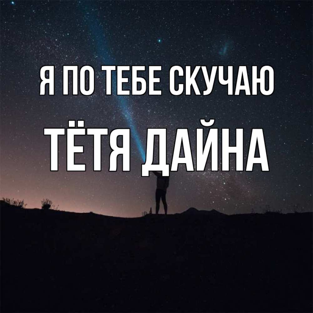 Открытка на каждый день с именем, Тётя-Дайна Я по тебе скучаю звезды и луч света Прикольная открытка с пожеланием онлайн скачать бесплатно 