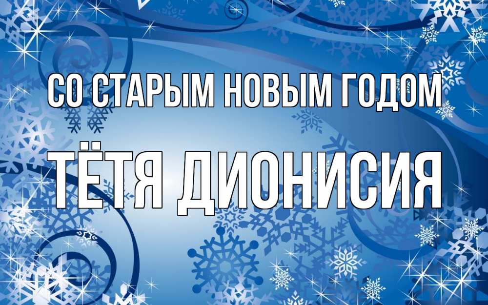 Открытка на каждый день с именем, Тётя-Дионисия Со старым новым годом новый год Прикольная открытка с пожеланием онлайн скачать бесплатно 