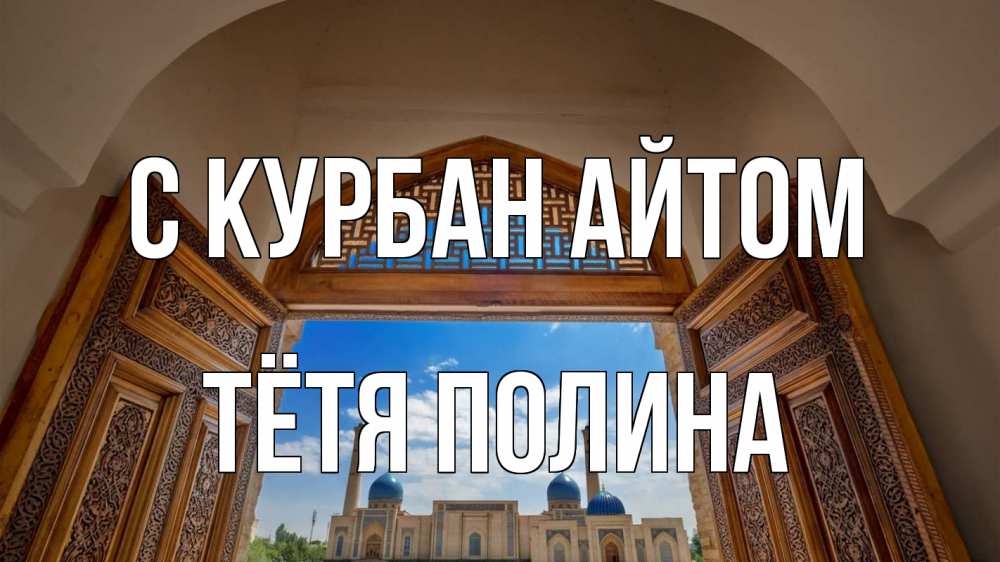 Открытка на каждый день с именем, Тётя-Полина С курбан айтом мечеть Прикольная открытка с пожеланием онлайн скачать бесплатно 