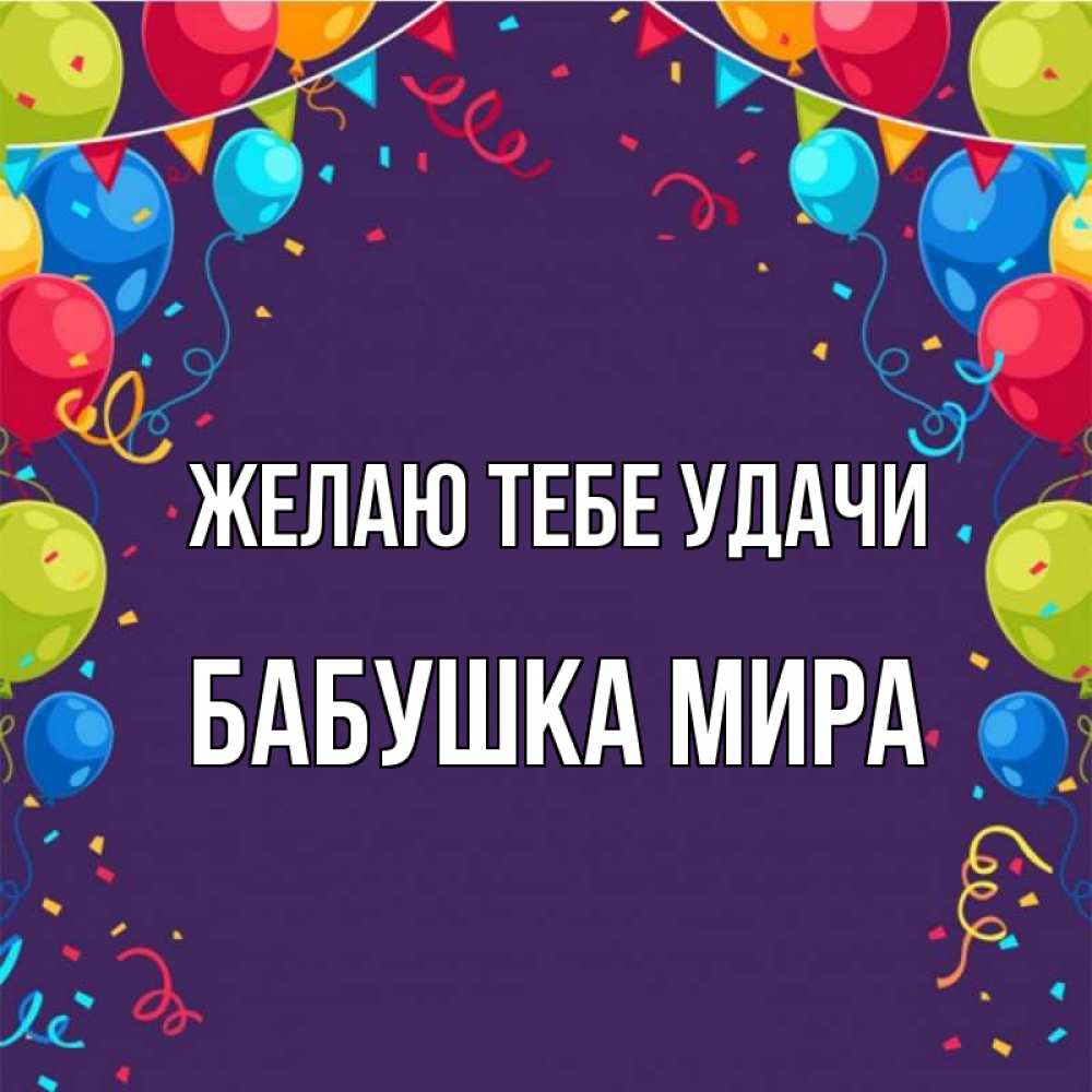 Открытка на каждый день с именем, Бабушка-Мира Желаю тебе удачи шары Прикольная открытка с пожеланием онлайн скачать бесплатно 