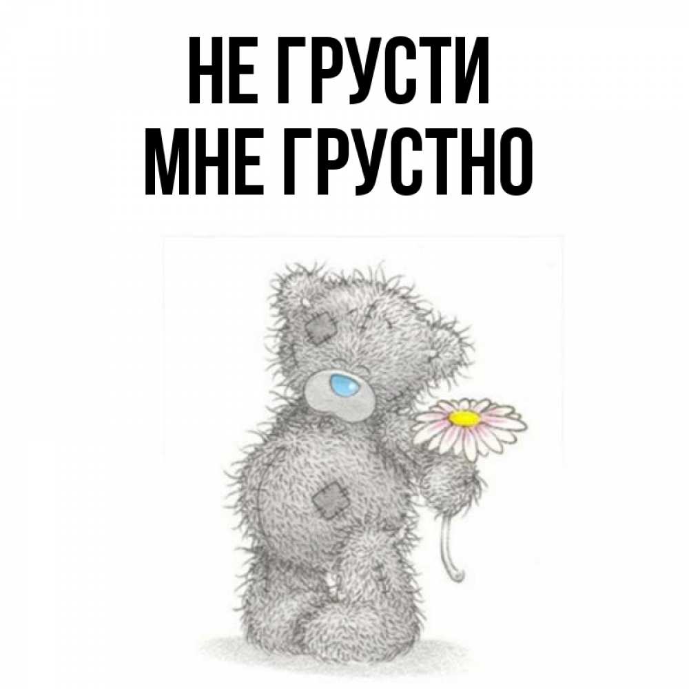 Открытка на каждый день с именем, Мне-грустно Не грусти Плюшевый медвежонок с заплатками Прикольная открытка с пожеланием онлайн скачать бесплатно 