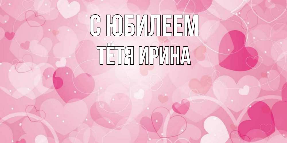 Открытка на каждый день с именем, Тётя-Ирина С юбилеем абстрактные узоры и сердечки Прикольная открытка с пожеланием онлайн скачать бесплатно 