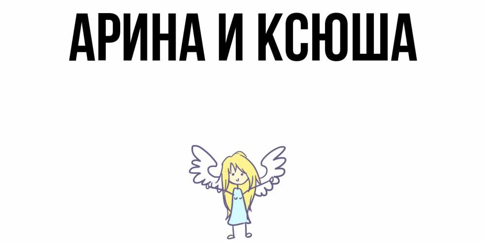Открытка на каждый день с именем, Арина-и-Ксюша Главная ангел Прикольная открытка с пожеланием онлайн скачать бесплатно 