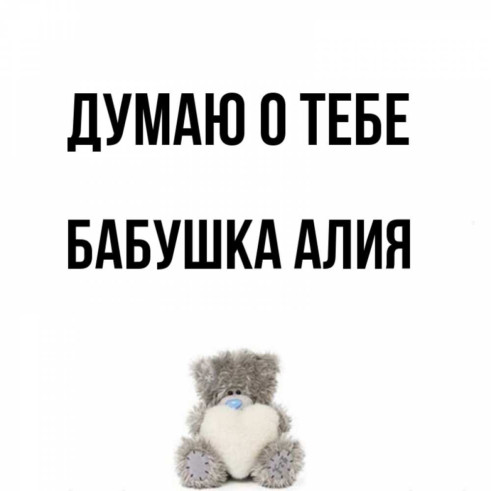 Открытка на каждый день с именем, Бабушка-Алия Думаю о тебе тедди с сердечком для любимой Прикольная открытка с пожеланием онлайн скачать бесплатно 