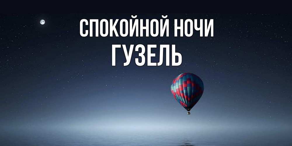Открытка на каждый день с именем, Гузель Спокойной ночи ночная открытка Прикольная открытка с пожеланием онлайн скачать бесплатно 