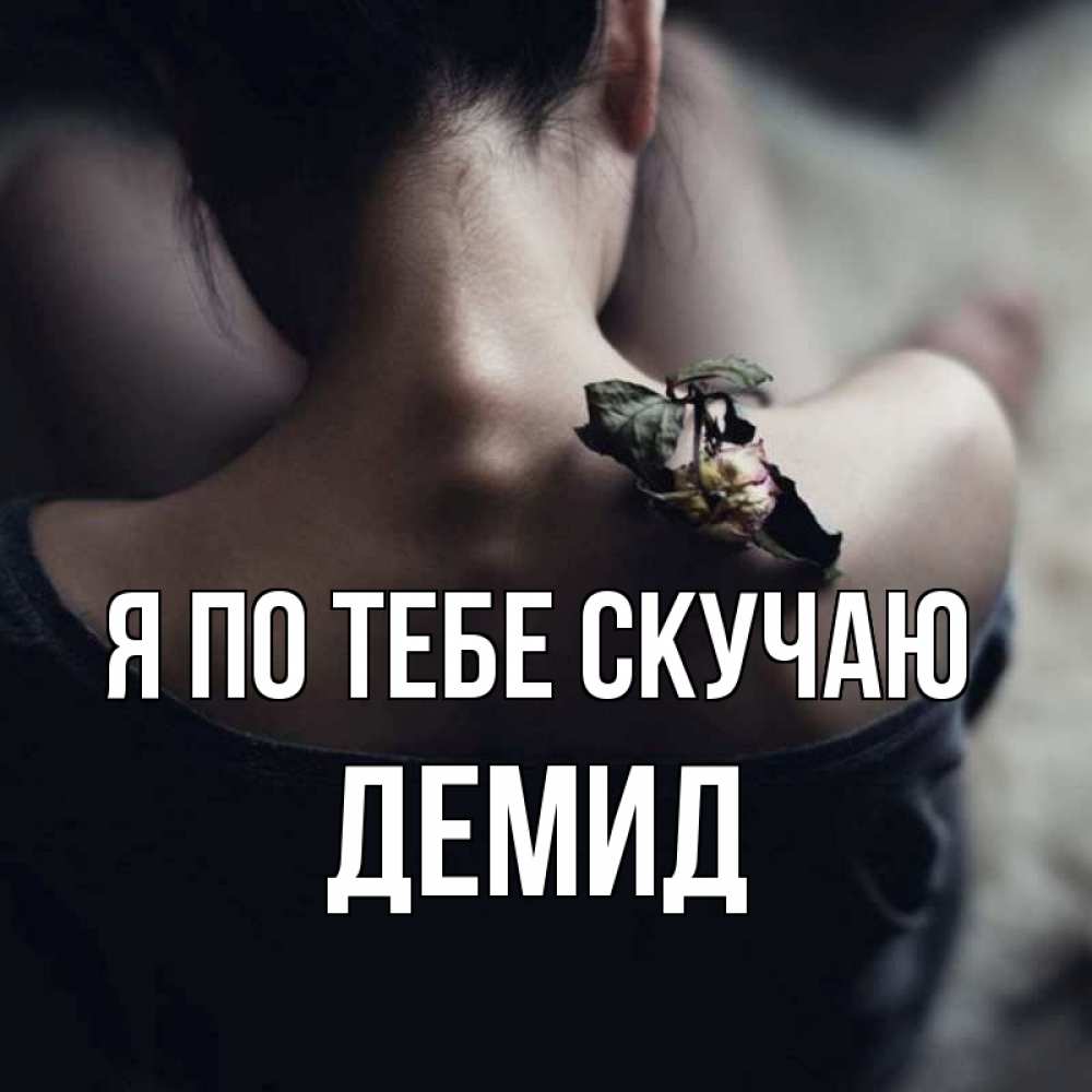 Открытка на каждый день с именем, Демид Я по тебе скучаю засох цветок Прикольная открытка с пожеланием онлайн скачать бесплатно 
