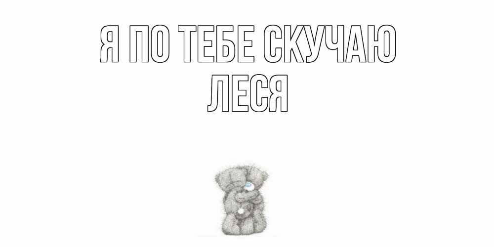 Открытка на каждый день с именем, Леся Я по тебе скучаю мишки Прикольная открытка с пожеланием онлайн скачать бесплатно 