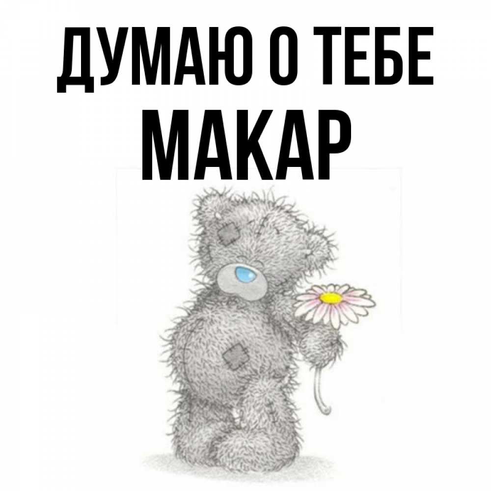 Открытка на каждый день с именем, Макар Думаю о тебе мысли только о тебе Прикольная открытка с пожеланием онлайн скачать бесплатно 