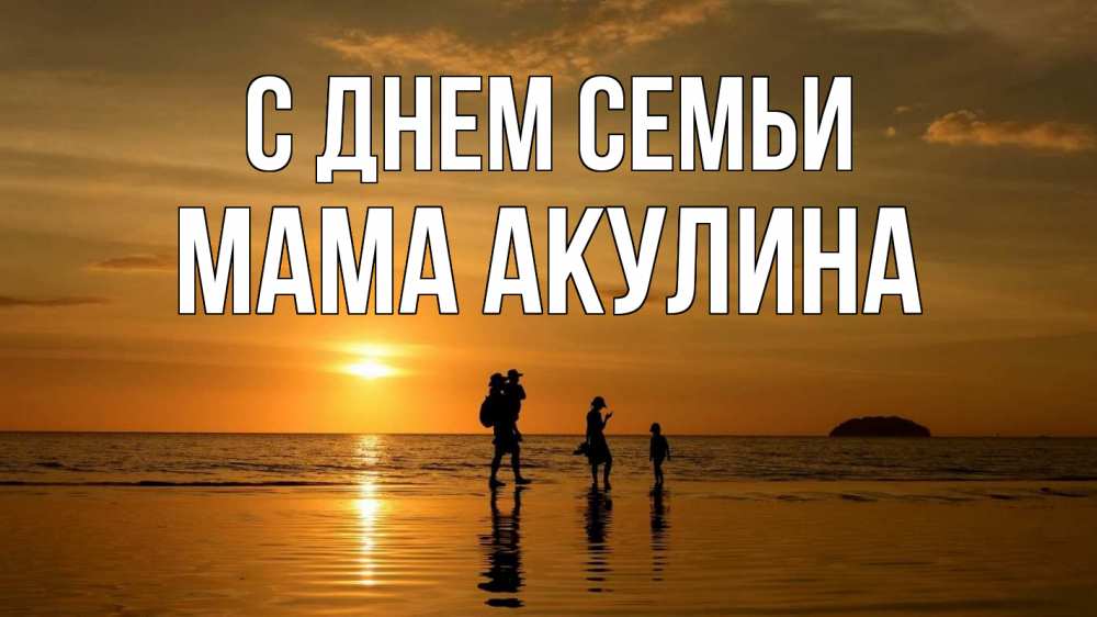 Открытка на каждый день с именем, Мама-Акулина С днем семьи с днем семьи Прикольная открытка с пожеланием онлайн скачать бесплатно 