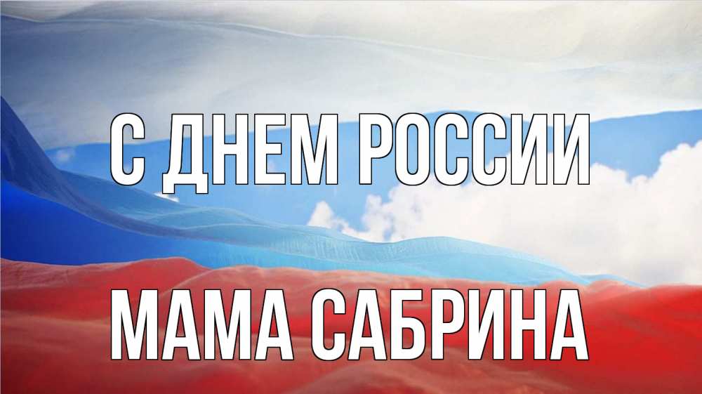 Открытка на каждый день с именем, Мама-Сабрина С днем россии С днем России Прикольная открытка с пожеланием онлайн скачать бесплатно 