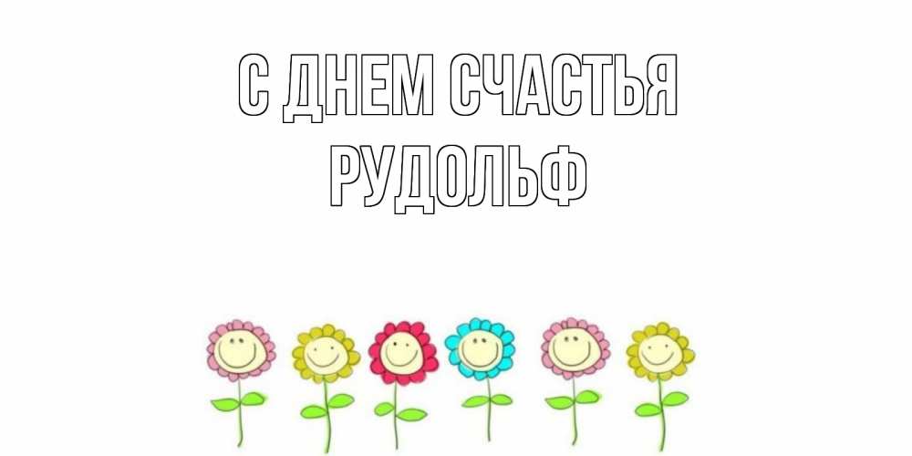 Открытка на каждый день с именем, Рудольф С днем счастья улыбка, цветы Прикольная открытка с пожеланием онлайн скачать бесплатно 
