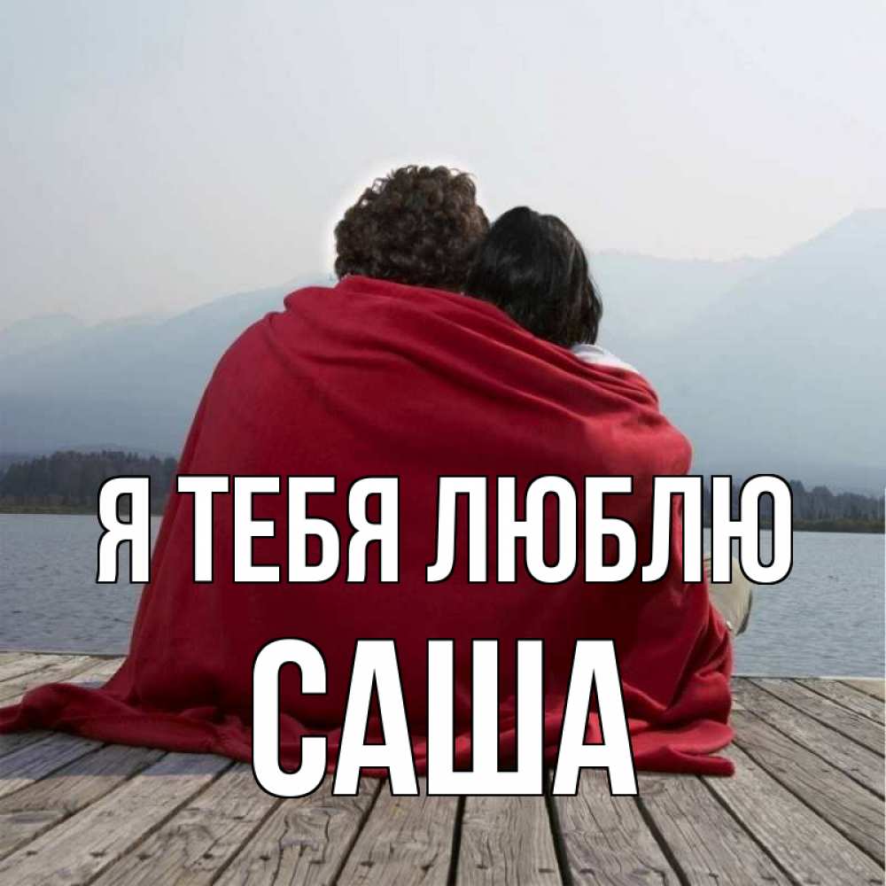 Открытка на каждый день с именем, Саша Я тебя люблю плед Прикольная открытка с пожеланием онлайн скачать бесплатно 
