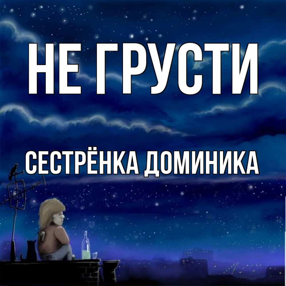 Открытка на каждый день с именем, Сестрёнка-Доминика Не грусти город с крыши Прикольная открытка с пожеланием онлайн скачать бесплатно 