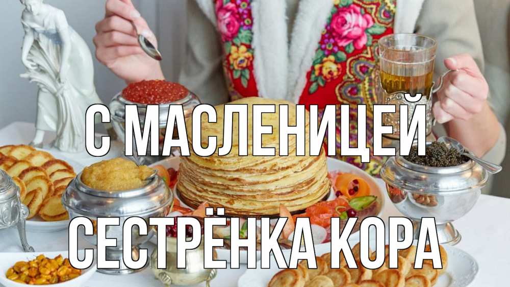 Открытка на каждый день с именем, Сестрёнка-Кора С масленицей блины Прикольная открытка с пожеланием онлайн скачать бесплатно 