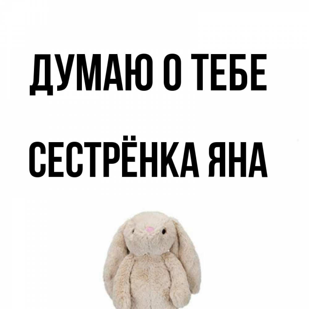 Открытка на каждый день с именем, Сестрёнка-Яна Думаю о тебе открытки с текстами и подписями Прикольная открытка с пожеланием онлайн скачать бесплатно 