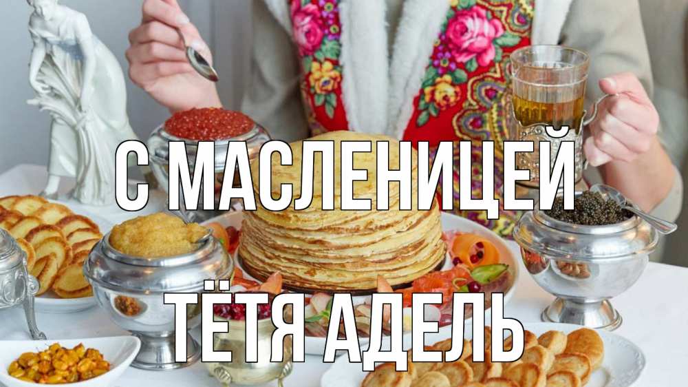 Открытка на каждый день с именем, Тётя-Адель С масленицей блины Прикольная открытка с пожеланием онлайн скачать бесплатно 