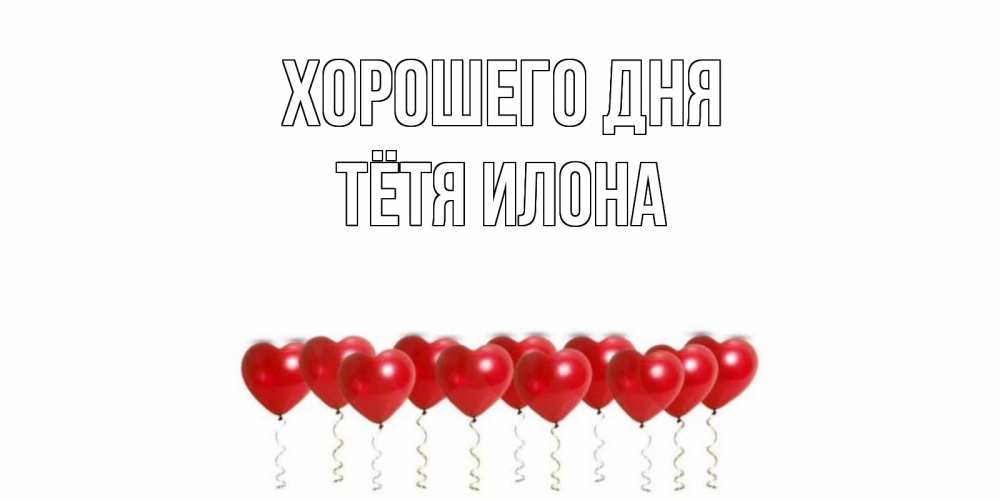 Открытка на каждый день с именем, Тётя-Илона Хорошего дня пожелание прекрасного дня Прикольная открытка с пожеланием онлайн скачать бесплатно 