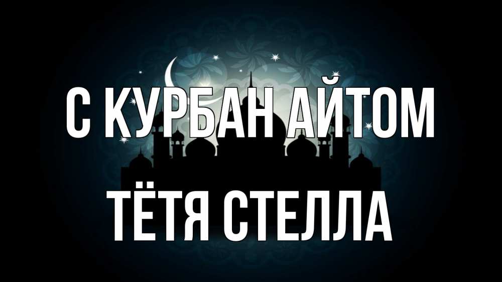 Открытка на каждый день с именем, Тётя-Стелла С курбан айтом мечеть Прикольная открытка с пожеланием онлайн скачать бесплатно 