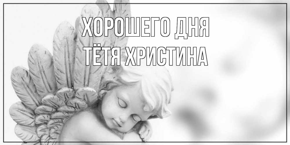 Открытка на каждый день с именем, Тётя-Христина Хорошего дня открытка с ангелом на каждый день Прикольная открытка с пожеланием онлайн скачать бесплатно 