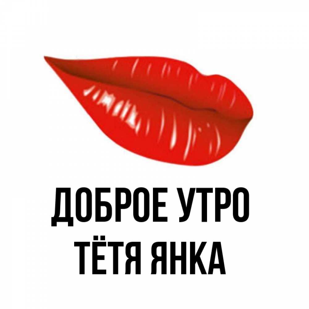 Открытка на каждый день с именем, Тётя-Янка Доброе утро утрешний поцелуй Прикольная открытка с пожеланием онлайн скачать бесплатно 