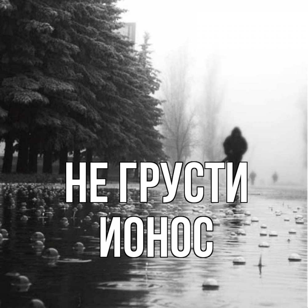 Открытка на каждый день с именем, Ионос Не грусти улица под дождем Прикольная открытка с пожеланием онлайн скачать бесплатно 