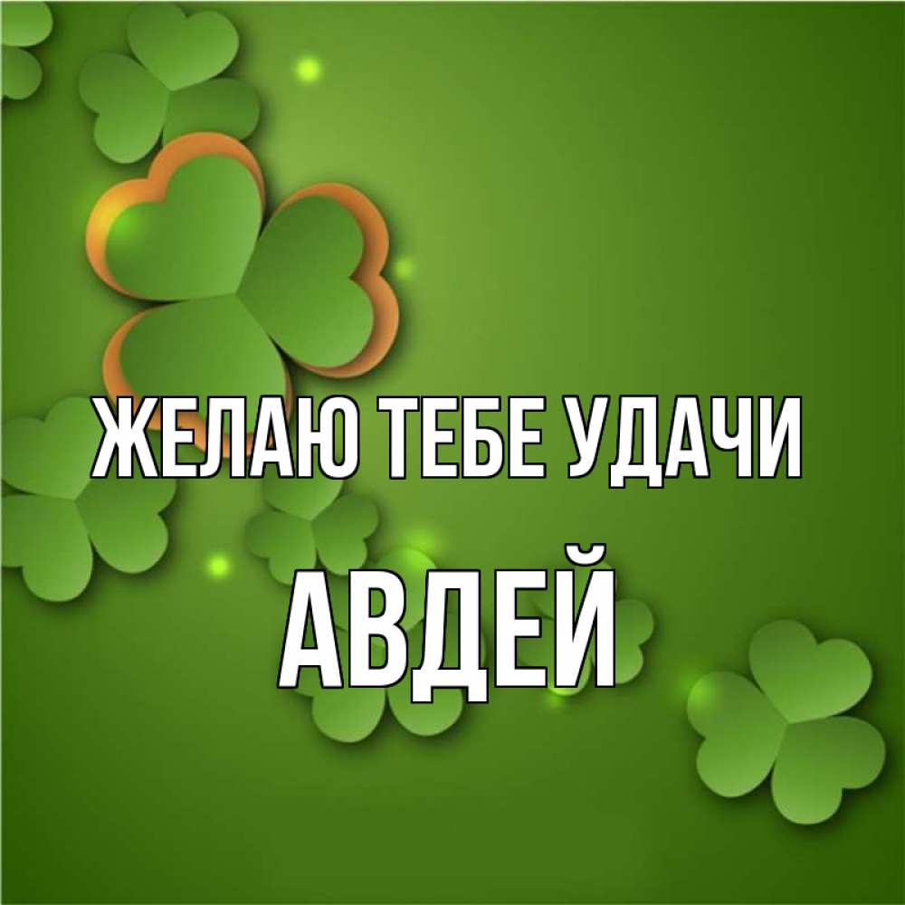 Открытка на каждый день с именем, Авдей Желаю тебе удачи много трехлистных листочков клевера Прикольная открытка с пожеланием онлайн скачать бесплатно 