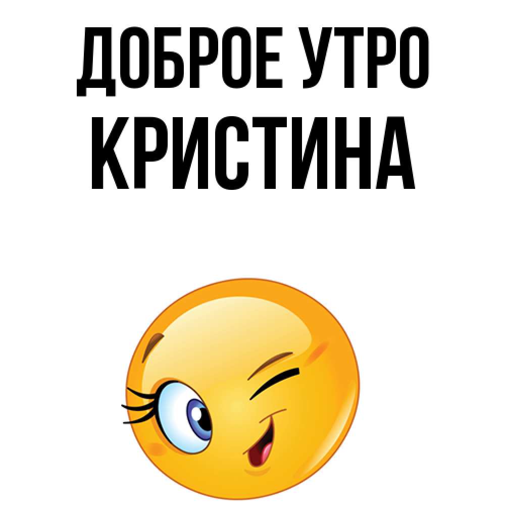 Открытка на каждый день с именем, КРИСТИНА Доброе утро хорошее настроение Прикольная открытка с пожеланием онлайн скачать бесплатно 