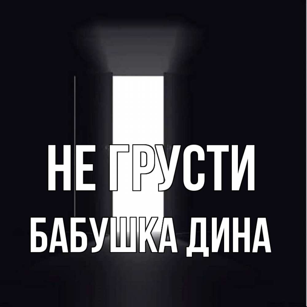 Открытка на каждый день с именем, Бабушка-Дина Не грусти открытая дверь Прикольная открытка с пожеланием онлайн скачать бесплатно 
