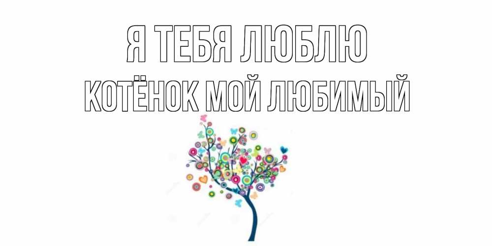 Открытка на каждый день с именем, Котёнок-мой-любимый Я тебя люблю дерево Прикольная открытка с пожеланием онлайн скачать бесплатно 