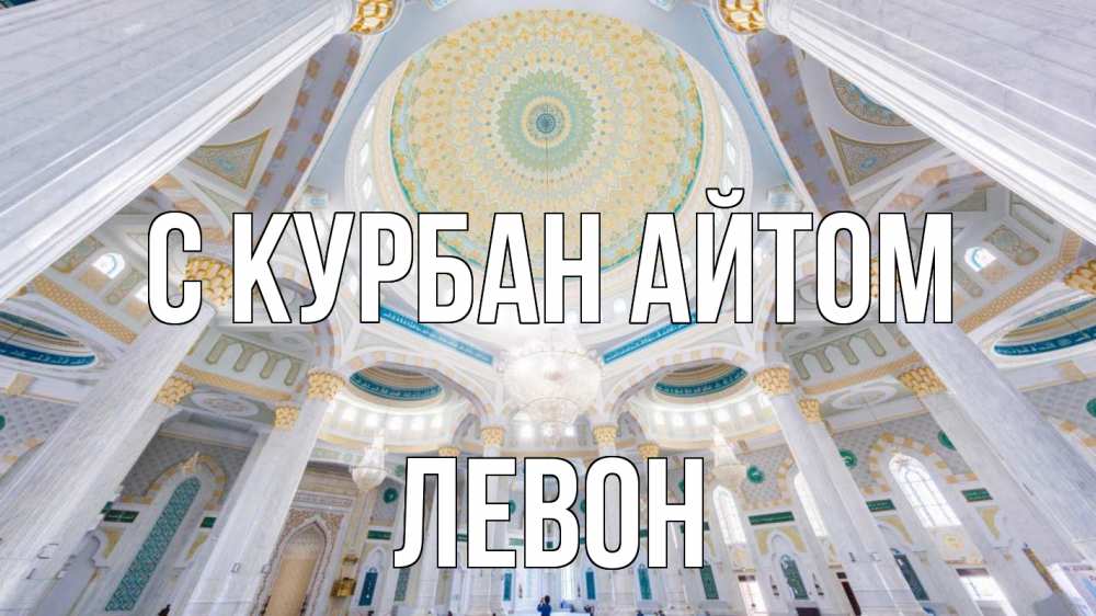 Открытка на каждый день с именем, Левон С курбан айтом мечеть Прикольная открытка с пожеланием онлайн скачать бесплатно 