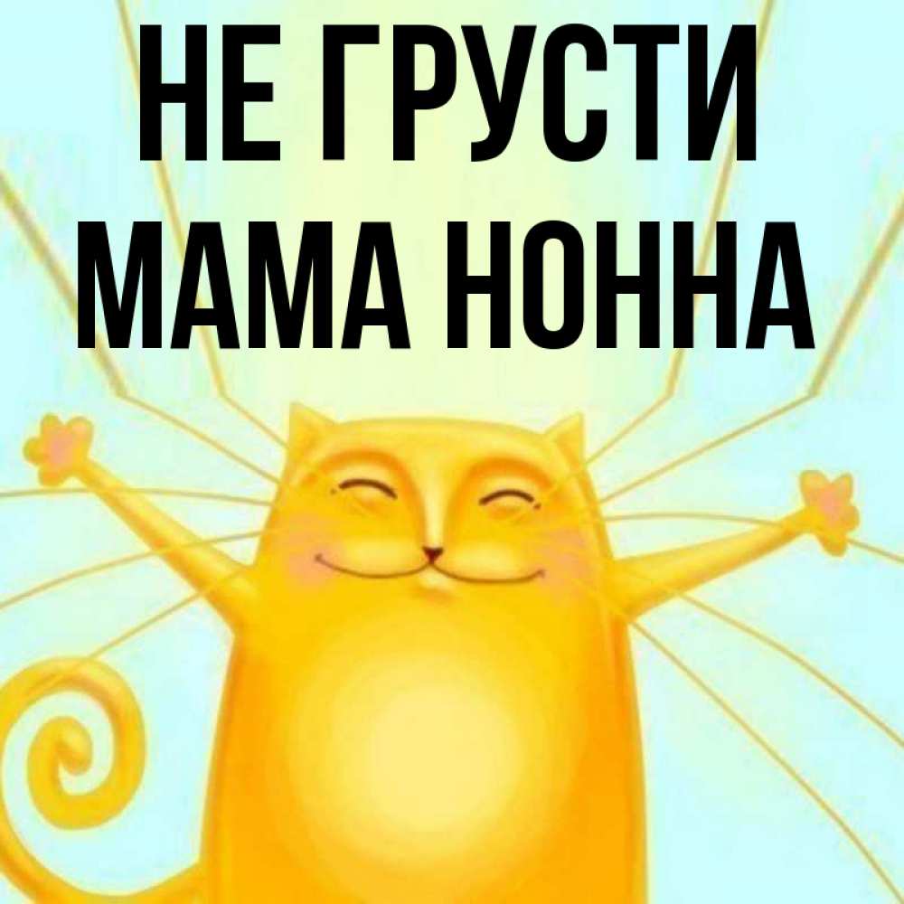 Открытка на каждый день с именем, Мама-Нонна Не грусти обнимашки усатые Прикольная открытка с пожеланием онлайн скачать бесплатно 