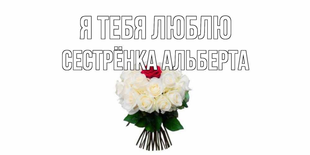 Открытка на каждый день с именем, Сестрёнка-Альберта Я тебя люблю единственная Прикольная открытка с пожеланием онлайн скачать бесплатно 