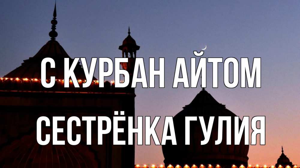 Открытка на каждый день с именем, Сестрёнка-Гулия С курбан айтом мечеть Прикольная открытка с пожеланием онлайн скачать бесплатно 