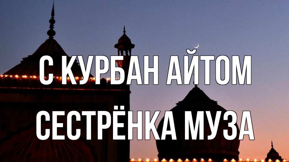 Открытка на каждый день с именем, Сестрёнка-Муза С курбан айтом мечеть Прикольная открытка с пожеланием онлайн скачать бесплатно 