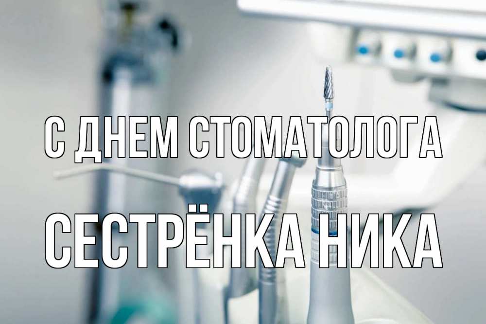 Открытка на каждый день с именем, Сестрёнка-Ника С днем стоматолога с днем стоматолога  1 Прикольная открытка с пожеланием онлайн скачать бесплатно 