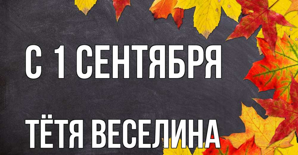 Открытка на каждый день с именем, Тётя-Веселина С 1 сентября с днем знаний Прикольная открытка с пожеланием онлайн скачать бесплатно 