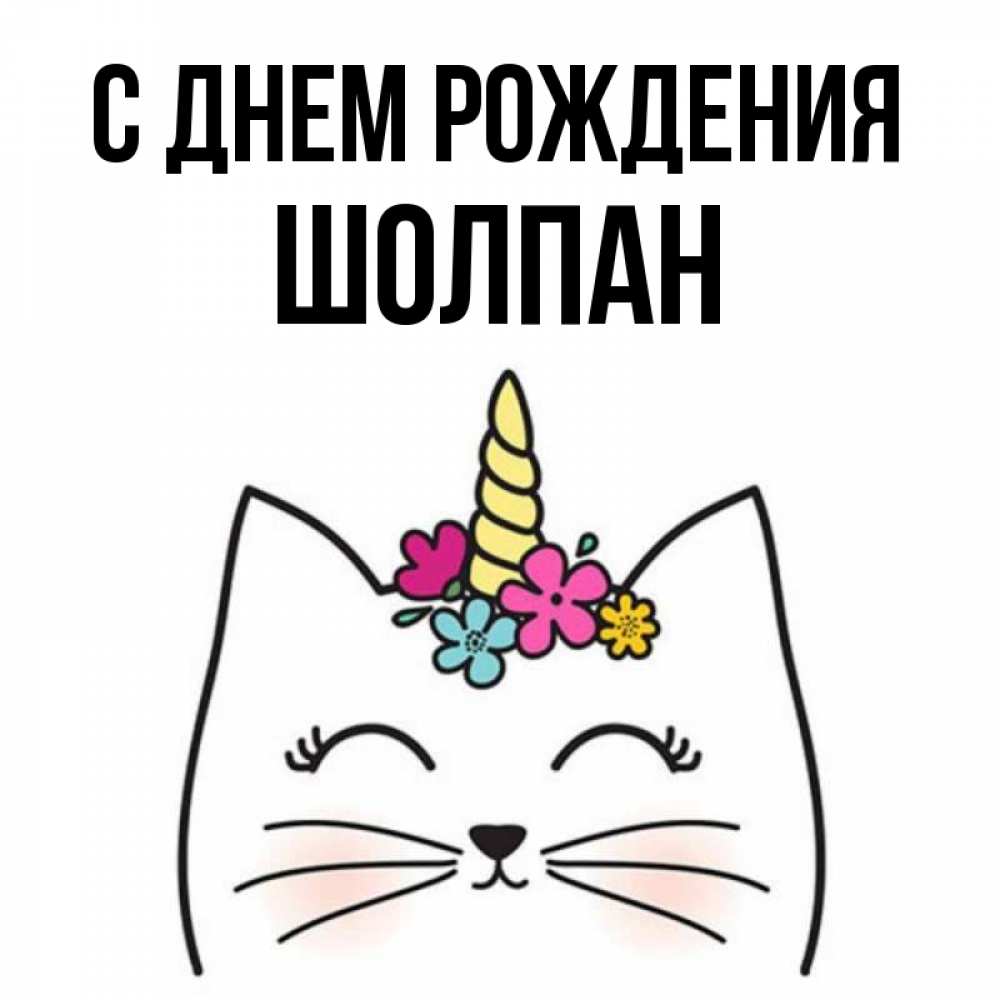 Открытка на каждый день с именем, Шолпан С днем рождения милый кот с одним рожком Прикольная открытка с пожеланием онлайн скачать бесплатно 