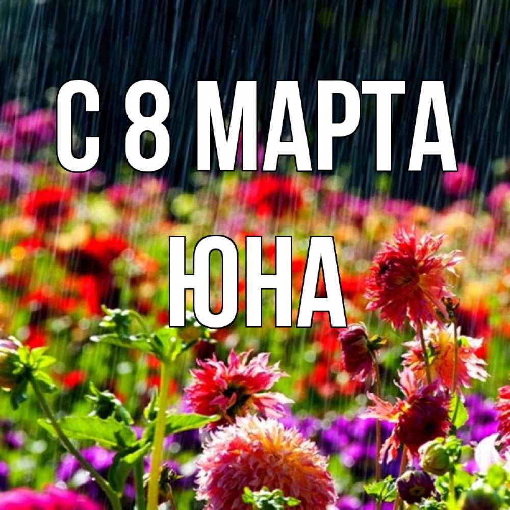 Открытка на каждый день с именем, Юна С 8 марта цветы под дождиком к международному женскому дню Прикольная открытка с пожеланием онлайн скачать бесплатно 