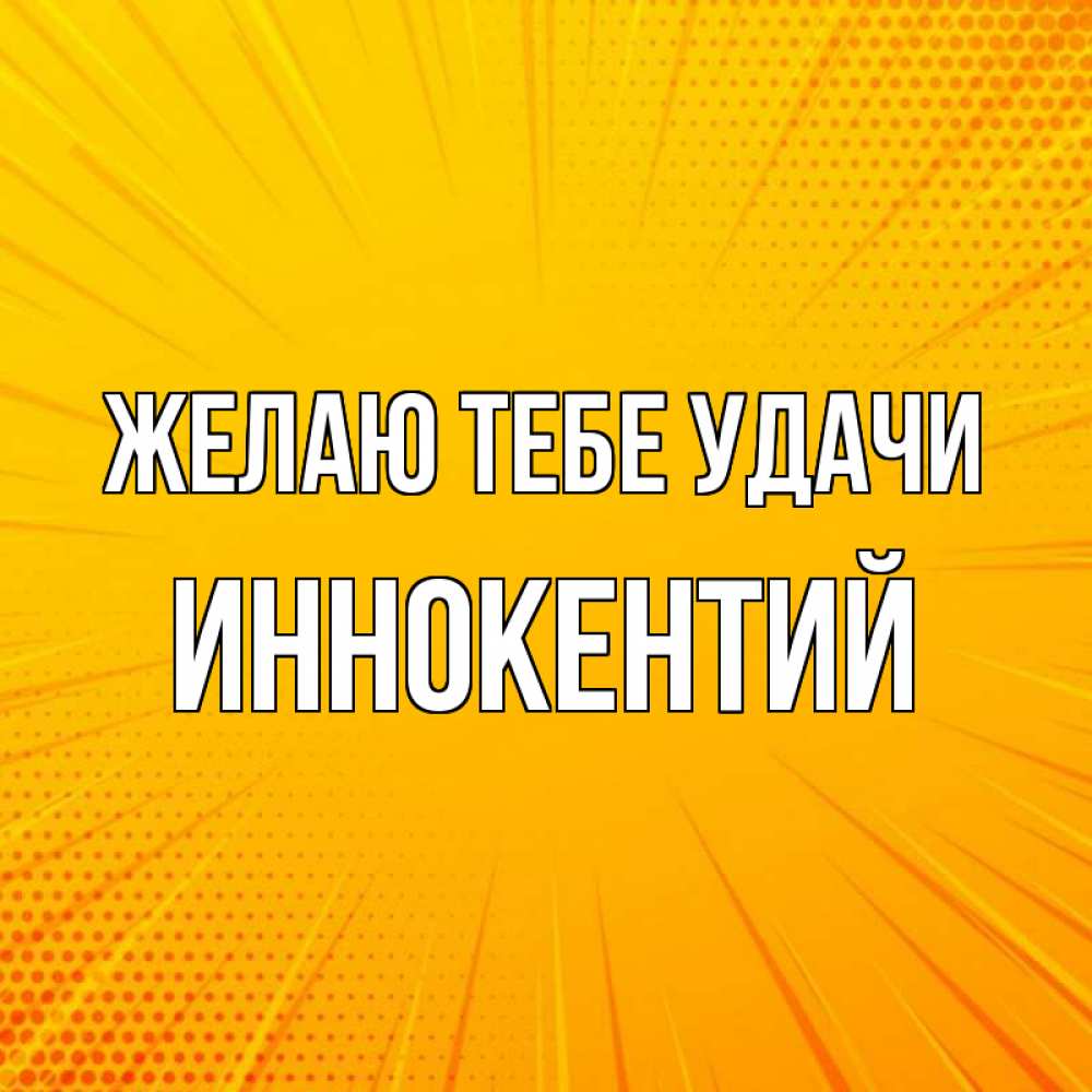 Открытка на каждый день с именем, Иннокентий Желаю тебе удачи фон Прикольная открытка с пожеланием онлайн скачать бесплатно 