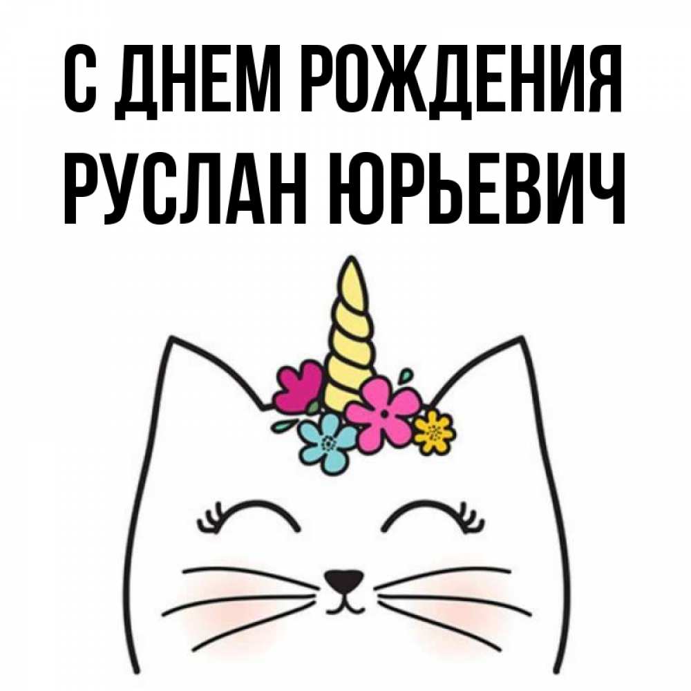 Открытка на каждый день с именем, Руслан-Юрьевич С днем рождения милый кот с одним рожком Прикольная открытка с пожеланием онлайн скачать бесплатно 
