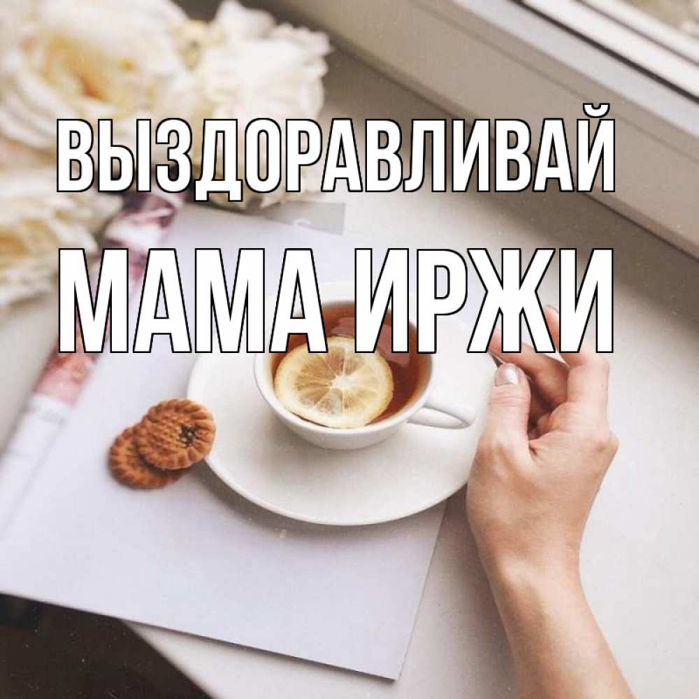 Открытка на каждый день с именем, Мама-Иржи Выздоравливай и печеньками Прикольная открытка с пожеланием онлайн скачать бесплатно 