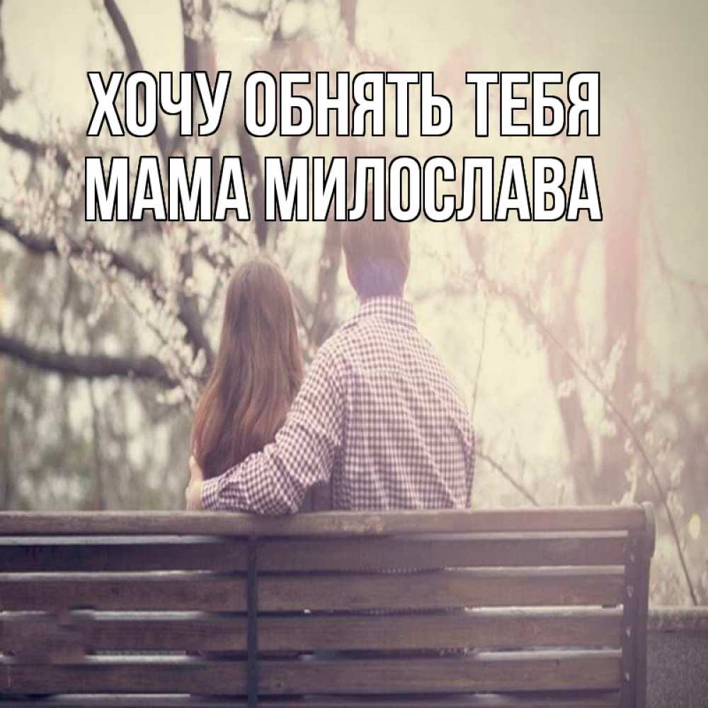 Открытка на каждый день с именем, Мама-Милослава Хочу обнять тебя цветут деревья весна Прикольная открытка с пожеланием онлайн скачать бесплатно 