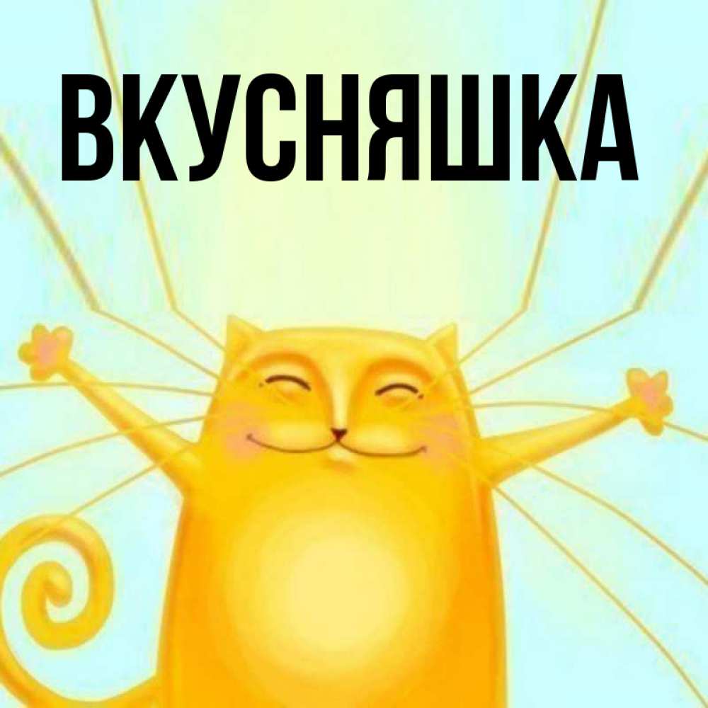 Открытка на каждый день с именем, Вкусняшка Главная обнимашки усатые Прикольная открытка с пожеланием онлайн скачать бесплатно 