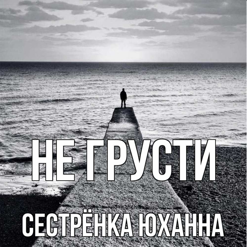 Открытка на каждый день с именем, Сестрёнка-Юханна Не грусти море Прикольная открытка с пожеланием онлайн скачать бесплатно 