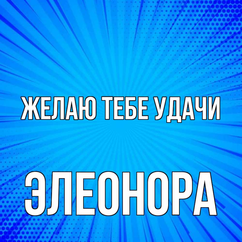 Открытка на каждый день с именем, Элеонора Желаю тебе удачи на удачу Прикольная открытка с пожеланием онлайн скачать бесплатно 