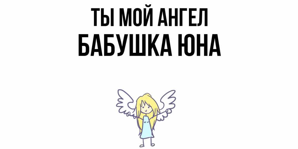 Открытка на каждый день с именем, Бабушка-Юна Ты мой ангел ангел Прикольная открытка с пожеланием онлайн скачать бесплатно 