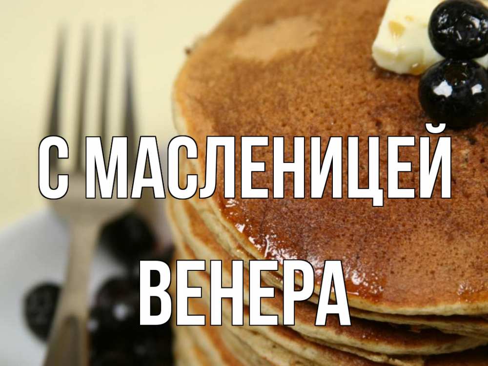 Открытка на каждый день с именем, Венера С масленицей блины Прикольная открытка с пожеланием онлайн скачать бесплатно 