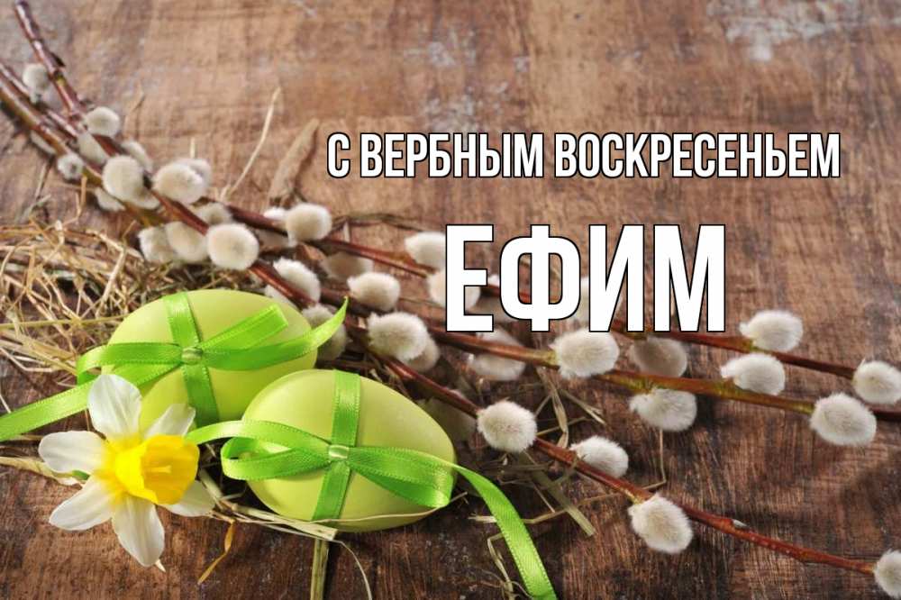 Открытка на каждый день с именем, Ефим С вербным воскресеньем верба Прикольная открытка с пожеланием онлайн скачать бесплатно 